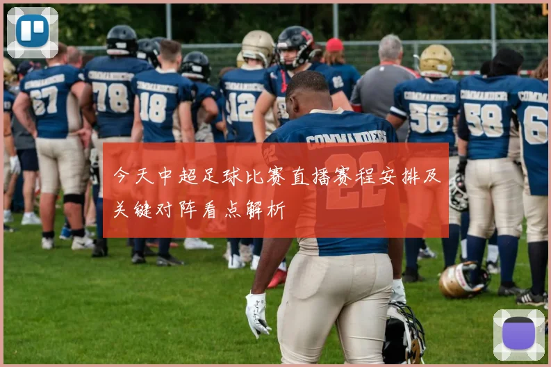 今天中超足球比赛直播赛程安排及关键对阵看点解析