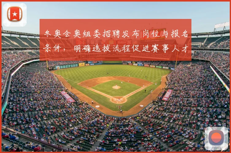 冬奥会奥组委招聘发布岗位与报名条件，明确选拔流程促进赛事人才储备