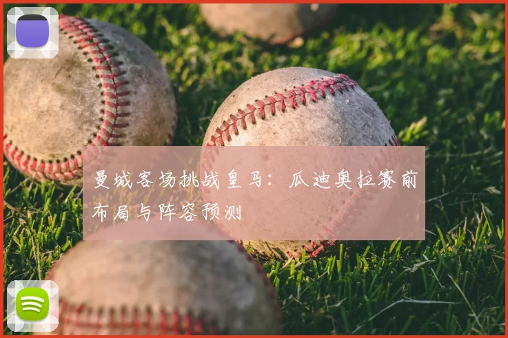 曼城客场挑战皇马：瓜迪奥拉赛前布局与阵容预测